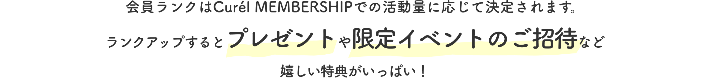 Curél MEMBERSHIPでの活動量に応じて、5つのランクを用意しております。ランクアップするとプレゼントや限定イベントのご招待など嬉しい特典がいっぱい！